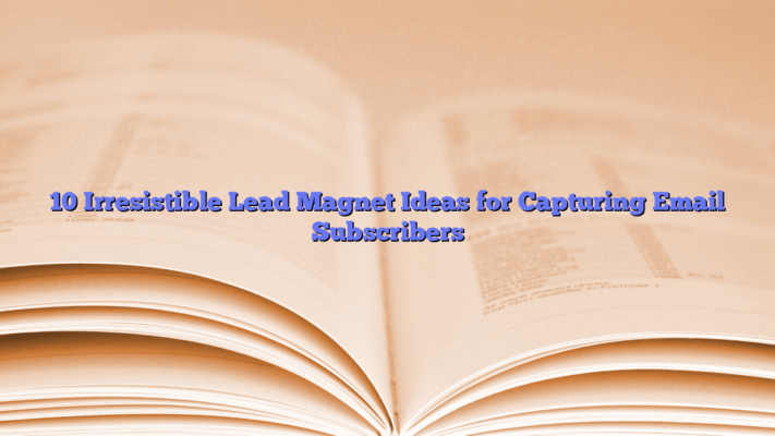 10 Irresistible Lead Magnet Ideas for Capturing Email Subscribers