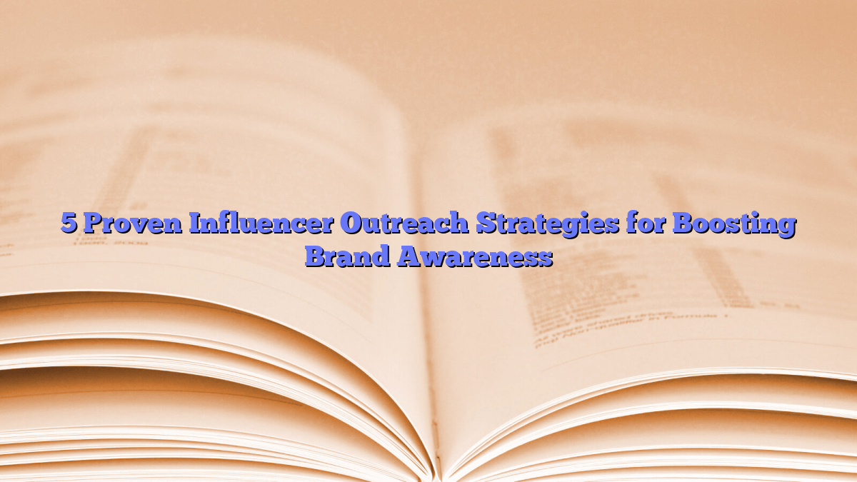 5 Proven Influencer Outreach Strategies for Boosting Brand Awareness
