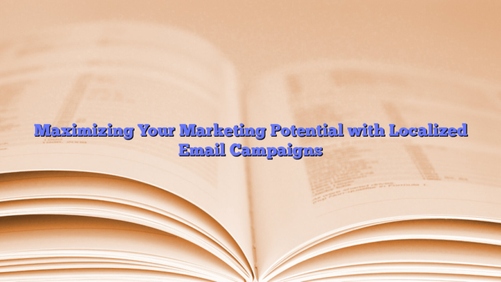 Maximizing Your Marketing Potential with Localized Email Campaigns