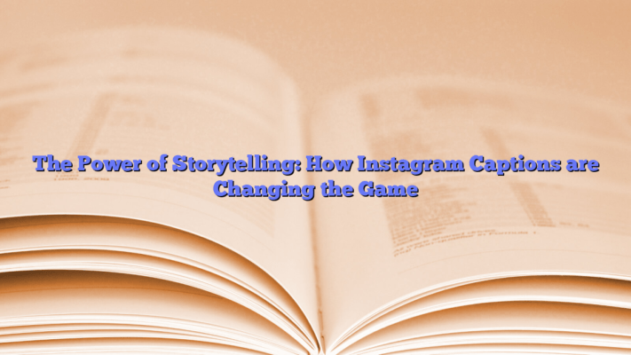 The Power of Storytelling: How Instagram Captions are Changing the Game