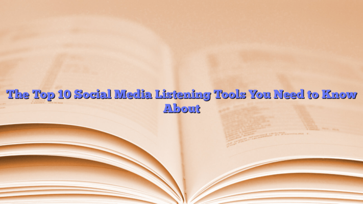 The Top 10 Social Media Listening Tools You Need to Know About