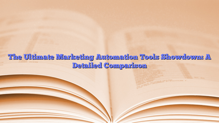 The Ultimate Marketing Automation Tools Showdown: A Detailed Comparison