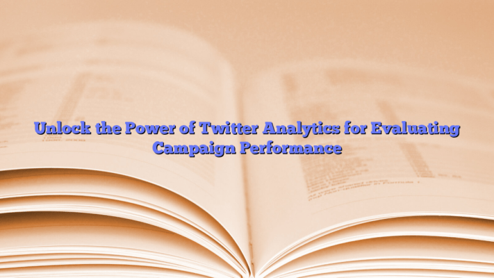 Unlock the Power of Twitter Analytics for Evaluating Campaign Performance