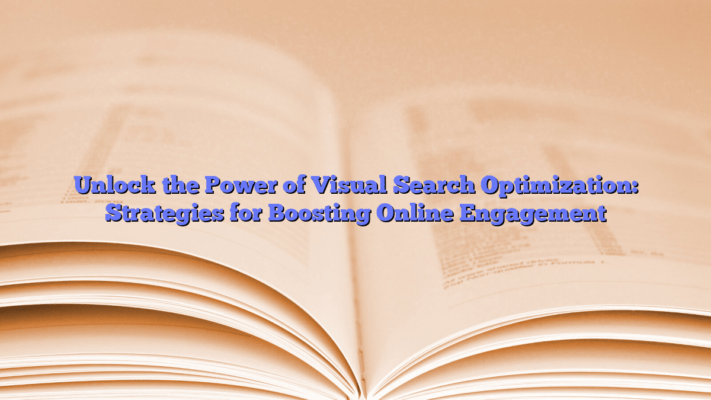 Unlock the Power of Visual Search Optimization: Strategies for Boosting Online Engagement
